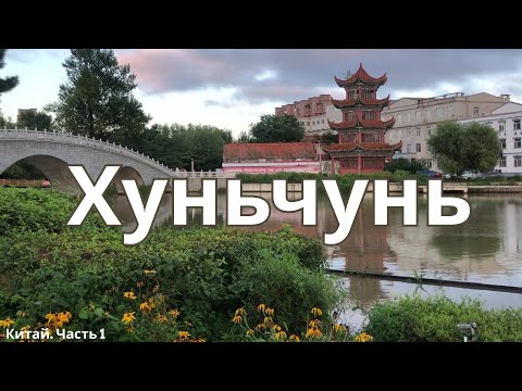 Видео: ХУНЬЧУНЬ, Китай | Часть 1