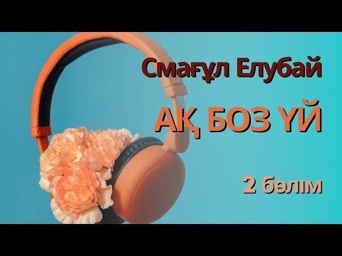 Видео: Ақ боз үй. Смағұл Елубай. 2 бөлім. #аудиокітап