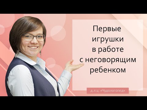 Видео: Первые игрушки в работе с неговорящим ребенком