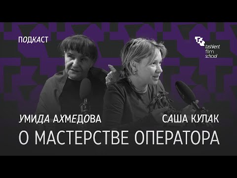 Видео: TFS Подкаст #1 | Разговор об операторском мастерстве | Умида Ахмедова, Саша Кулак, Михаил Бородин