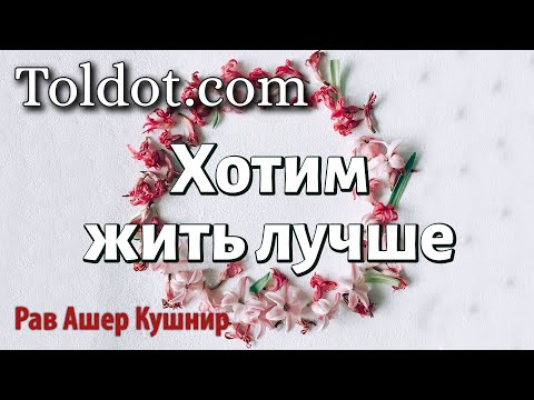 Видео: Хотим жить лучше. Рав Ашер Кушнир