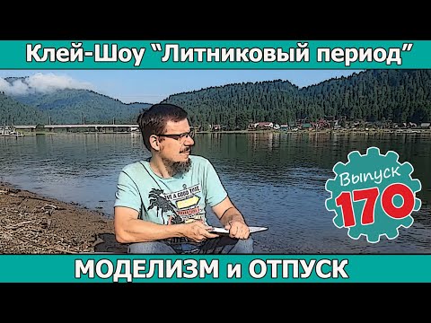 Видео: МОДЕЛИЗМ и ОТПУСК | Клей-шоу "Литниковый Период". (Выпуск #170)