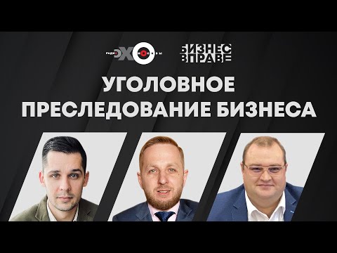 Видео: "Уголовное преследование бизнеса" - в гостях у Эхо Москвы