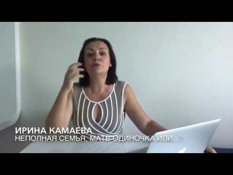 Видео: Ирина Камаева. НЕПОЛНАЯ СЕМЬЯ, МАТЬ-ОДИНОЧКА ИЛИ...?