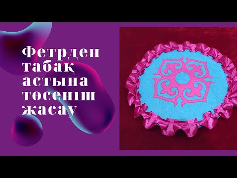 Видео: фетрден табақ астына төсеніш жасау