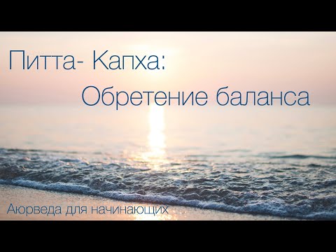 Видео: Питта- Капха  обретение баланса.  Аюрведа для начинающих.