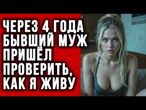 Видео: Через 4 года бывший муж пришёл проверить, как я живу, и позеленел от зависти