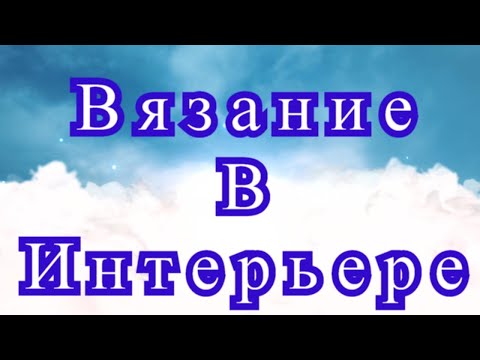 Видео: Вязание в интерьере - подборка потрясающих работ