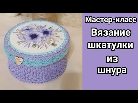 Видео: Вязание крючком шкатулки из полиэфирного шнура. Мастер-класс.