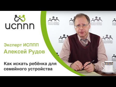 Видео: Как искать ребёнка для семейного устройства.  ИСППП и Алексей Рудов
