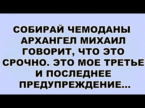 Видео: СОБИРАЙ ЧЕМОДАНЫ — АРХАНГЕЛ МИХАИЛ ГОВОРИТ, ЧТО ЭТО СРОЧНО  ЭТО МОЕ ТРЕТЬЕ И ПОСЛЕДНЕЕ ПРЕДУПРЕЖ...