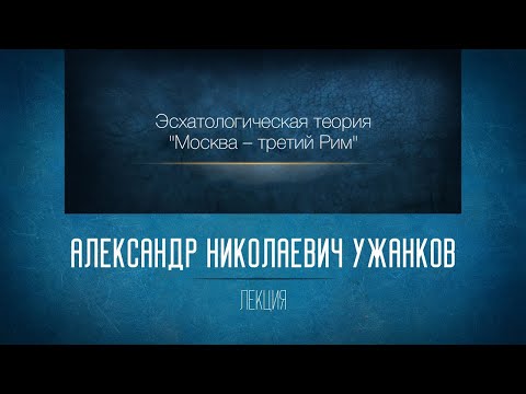 Видео: Эсхатологическая теория «Москва – третий Рим». Проф. А. Н. Ужанков