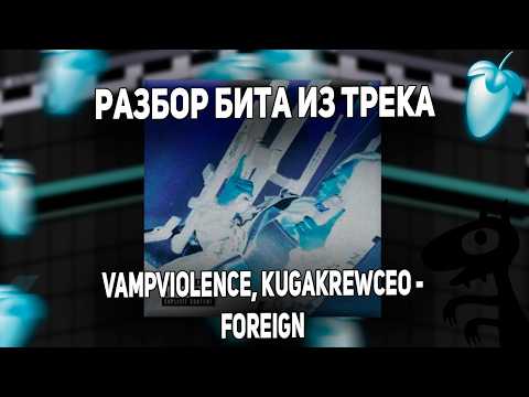 Видео: РАЗБОР БИТА ИЗ ТРЕКА VampViolence, kugakrewceo -  Foreign ОТ АВТОРА В  Fl Studio +интервью и проект!