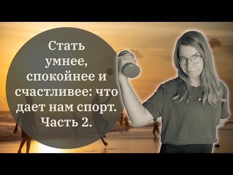 Видео: Стать умнее, спокойнее и счастливее: что дает нам спорт. Часть 2.