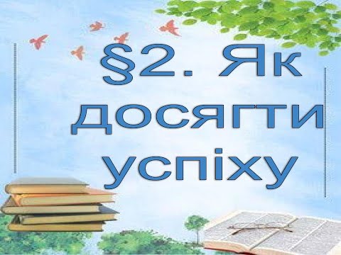 Видео: 2.  Як досягти успіху.  ПІЗНАЄМО ПРИРОДУ.  6 КЛАС.  АВДІОПІДРУЧНИК.