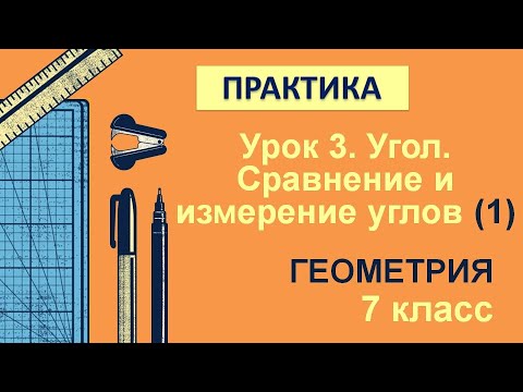Видео: 7 класс. Геометрия. Урок 3. ПРАКТИКА: Угол. Сравнение и измерение углов (Часть 1)