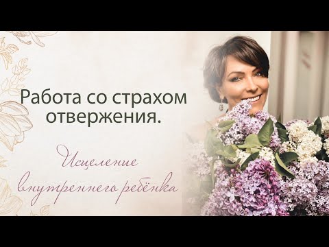 Видео: Работа со страхом отвержения: исцеление внутреннего ребёнка - больше материалов под видео