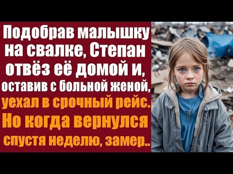 Видео: Подобрав малышку на свалке, Степан отвез ее домой и, оставив с больной женой, уехал в срочный рейс..