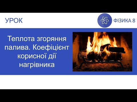 Видео: Фізика 8. Урок - Теплота згоряння палива. Коефіцієнт корисної дії нагрівника. Презентація 8 клас