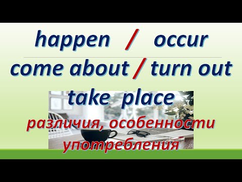 Видео: L 148. Happen / Occur / Take place /Come about / Turn out  = Происходить. Различия / Особенности