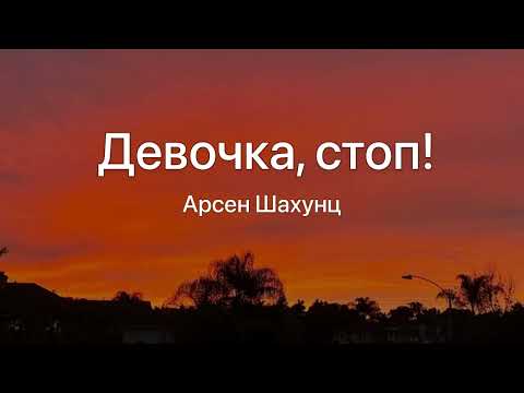 Видео: Девочка стоп!-Арсен Шахунц (Текст Песни)