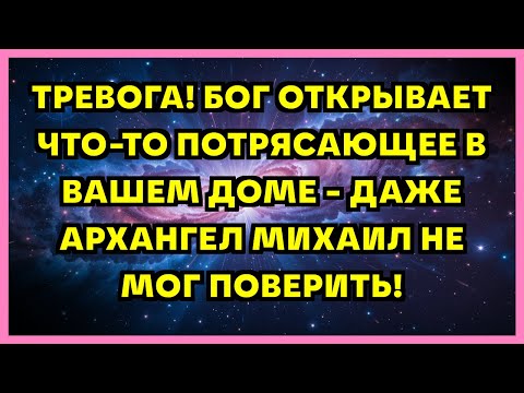 Видео: ТРЕВОГА! БОГ ОТКРЫВАЕТ ЧТО-ТО ПОТРЯСАЮЩЕЕ В ВАШЕМ ДОМЕ - ДАЖЕ АРХАНГЕЛ МИХАИЛ НЕ МОГ ПОВЕРИТЬ!
