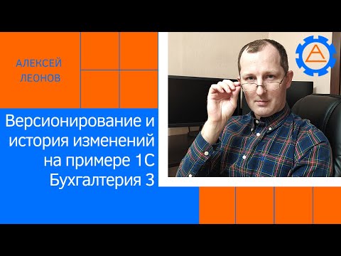 Видео: Версионирование и история изменений на примере 1С Бухгалтерия 3