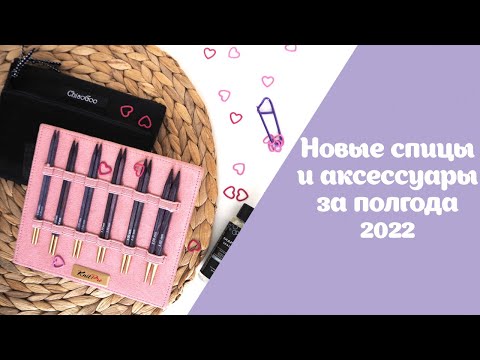 Видео: Новые спицы и аксессуары | ChiaoGoo и KnitPro | Первые полгода 2022