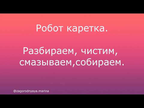 Видео: Занятие 2. Разбираем, чистим, смазываем и собираем робот каретку