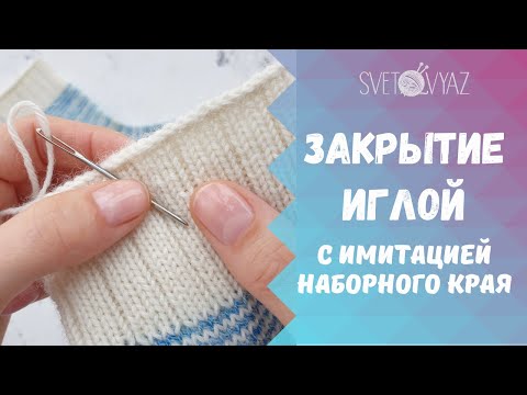 Видео: Закрытие иглой с имитацией наборного края /МК носки спицами (ЧАСТЬ 5)