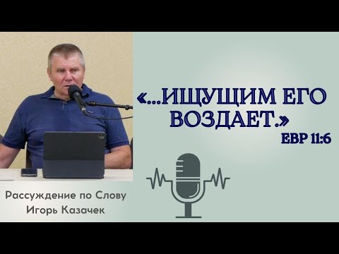 Видео: Ищущим Его воздает | Проповедь. Игорь Казачек