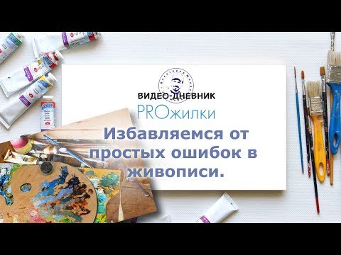 Видео: Живопись.  Избавляемся от простых ошибок.