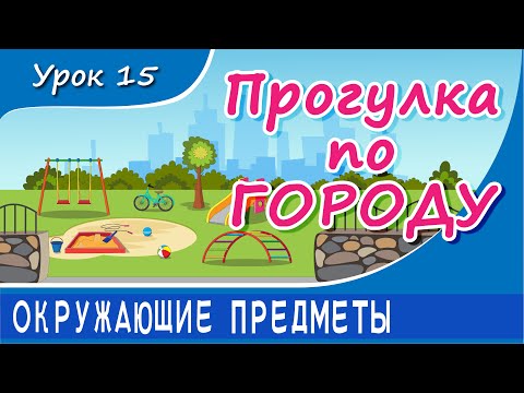 Видео: Oкружающие предметы - ПРОГУЛКА ПО ГОРОДУ. Урок 15. Предметы в городе. Развивающее видео для детей.