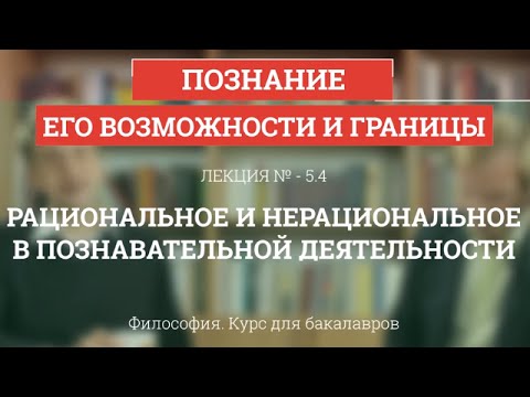 Видео: 5.4 Рациональное и нерациональное в познавательной деятельности - Философия для бакалавров