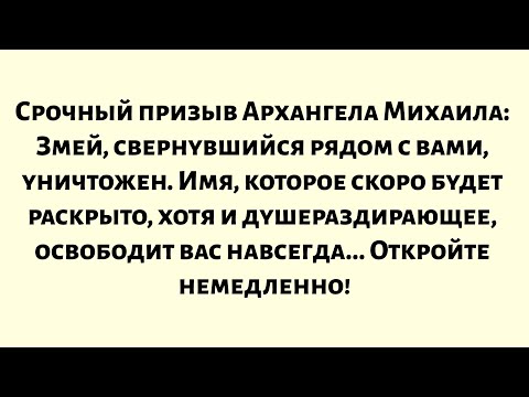 Видео: Срочный призыв Архангела Михаила — Змей, свернувшийся рядом с вами, уничтожен. Имя, которое скоро...