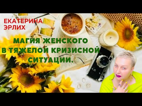 Видео: МАГИЯ ЖЕНСКОГО В ТЯЖЕЛОЙ КРИЗИСНОЙ СИТУАЦИИ. Психолог Екатерина Эрлих