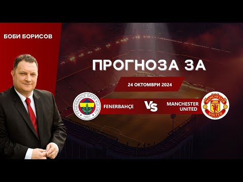 Видео: ⚽ Фенербахче срещу Манчестър Юнайтед ⚽ ПРОГНОЗА от Боби Борисов [24.10.2024]