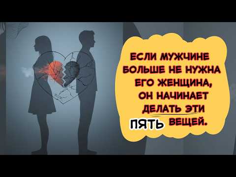 Видео: Если мужчине не нужна женщина, он начинает делать эти пять вещей