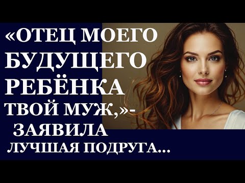 Видео: Истории из  жизни. Отец моего будущего ребенка твой муж заявила  лучшая подруга Аудио рассказы