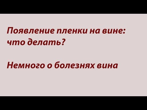 Видео: Пленка на вине и немного о других болезнях вина