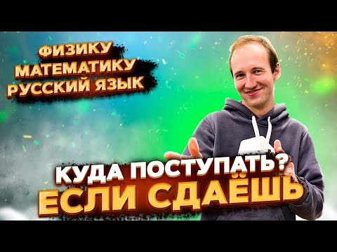 Видео: Куда поступать, если сдаешь физику, математику, русский язык?