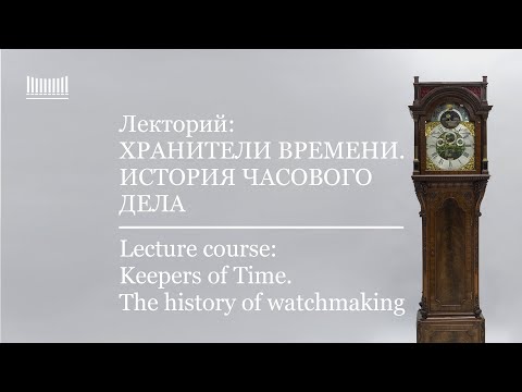 Видео: Лекторий: Хранители времени. История часового дела. Часть 1