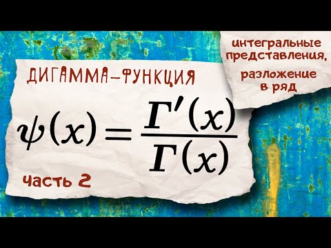 Видео: Дигамма-функция. Часть2. Интегральные представления и разложение в ряд