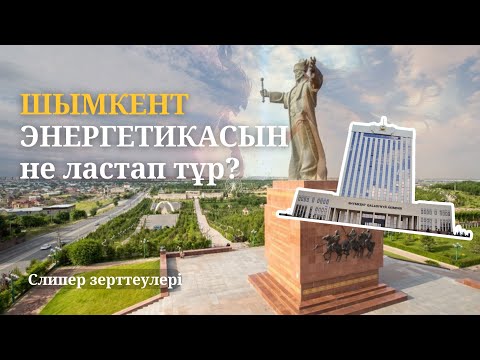 Видео: ШЫМКЕНТ ЭНЕРГЕТИКАСЫ НЕГЕ ҚАРАЙЫП КЕТКЕН?