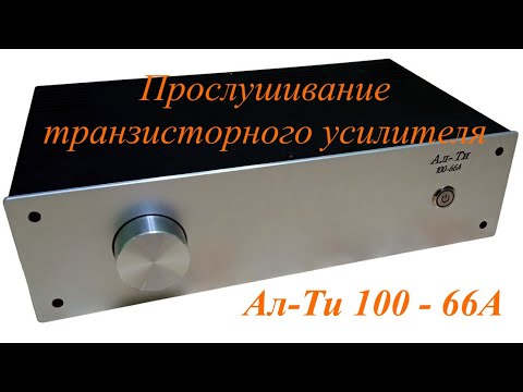 Видео: Прослушивание транзисторного усилителя Ал-Ти 100 - 66А