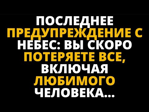 Видео: ПОСЛЕДНЕЕ ПРЕДУПРЕЖДЕНИЕ С НЕБЕС ВЫ СКОРО ПОТЕРЯЕТЕ ВСЕ, ВКЛЮЧАЯ ЛЮБИМОГО ЧЕЛОВЕКА...