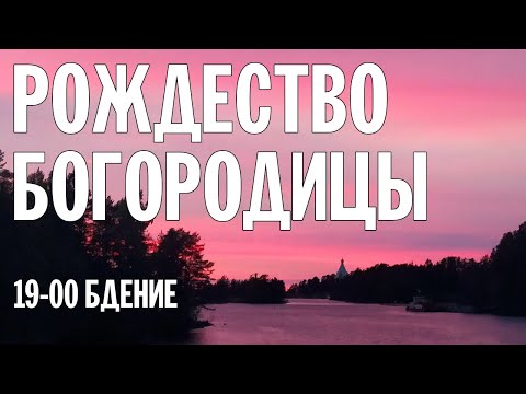 Видео: РОЖДЕСТВО ПРЕСВЯТОЙ БОГОРОДИЦЫ 2024 | БДЕНИЕ | ВАЛААМСКИЙ МОНАСТЫРЬ