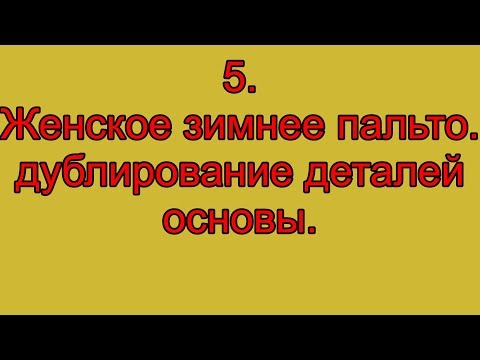 Видео: 5.  Женское зимнее пальто.  Дублирование деталей основы.