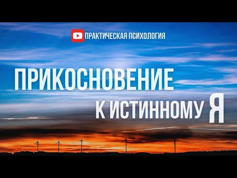 Видео: ПРИКОСНОВЕНИЕ К ИСТИННОМУ «Я»