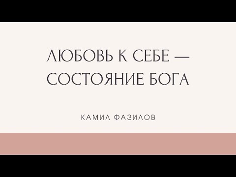 Видео: ЛЮБОВЬ К СЕБЕ — ЭТО СОСТОЯНИЕ БОГА. Камил Фазилов